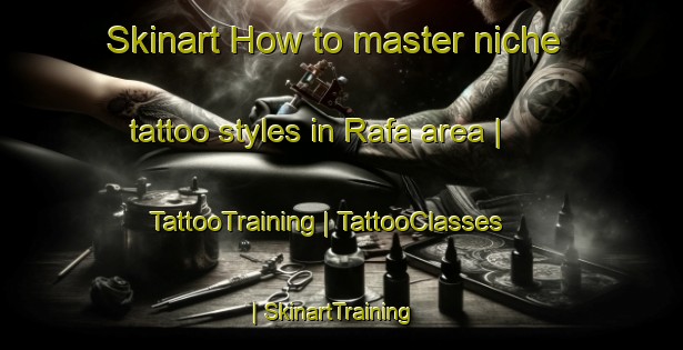 Skinart How to master niche tattoo styles in Rafa area | TattooTraining | TattooClasses | SkinartTraining-United Arab Emirates
